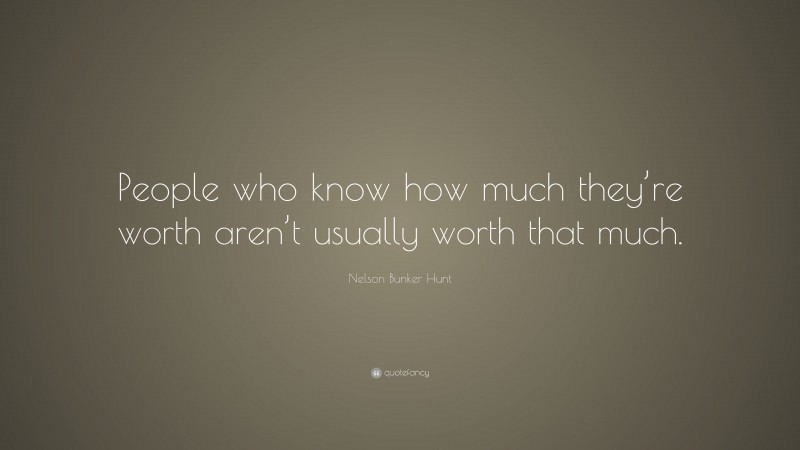 Nelson Bunker Hunt Quote: “People who know how much they’re worth aren’t usually worth that much.”