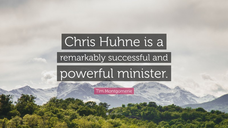 Tim Montgomerie Quote: “Chris Huhne is a remarkably successful and powerful minister.”