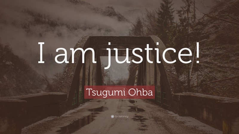 Tsugumi Ohba Quote: “I am justice!”