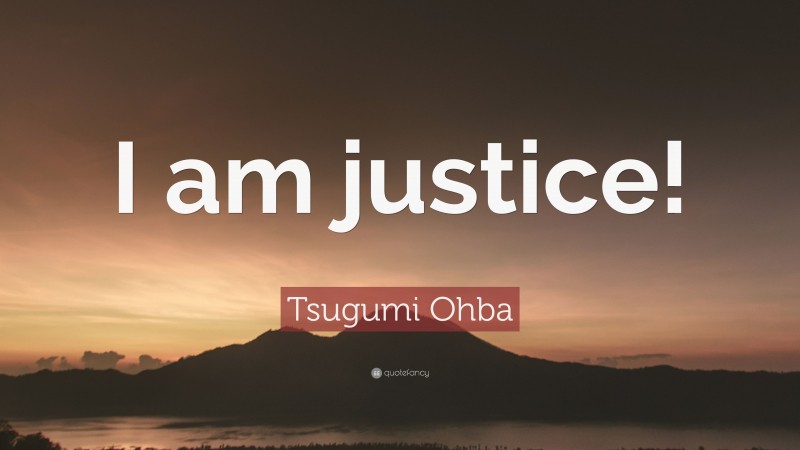 Tsugumi Ohba Quote: “I am justice!”