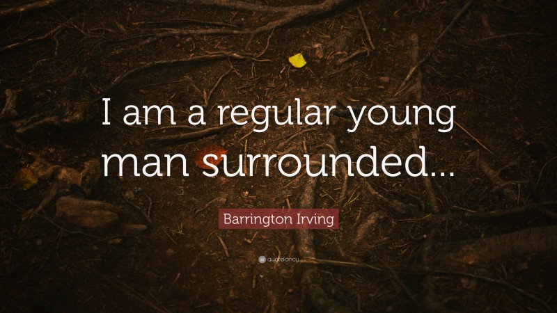 Barrington Irving Quote: “I am a regular young man surrounded...”