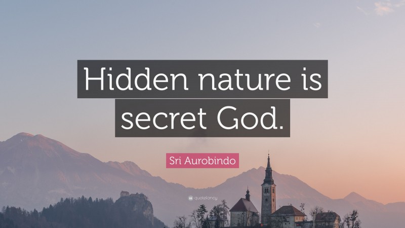 Sri Aurobindo Quote: “Hidden nature is secret God.”
