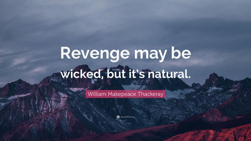 William Makepeace Thackeray Quote: “Revenge may be wicked, but it’s natural.”