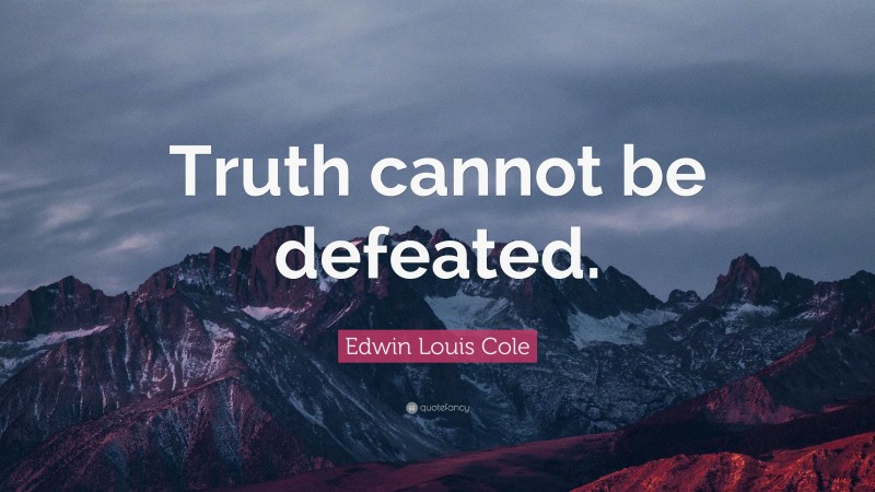 Edwin Louis Cole Quote: “Truth cannot be defeated.”