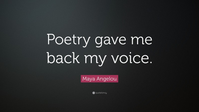 Maya Angelou Quote: “Poetry gave me back my voice.”