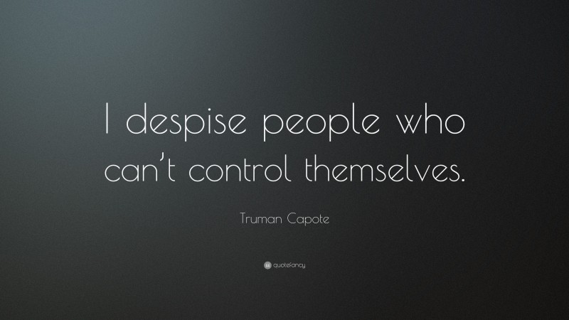 Truman Capote Quote: “I despise people who can’t control themselves.”
