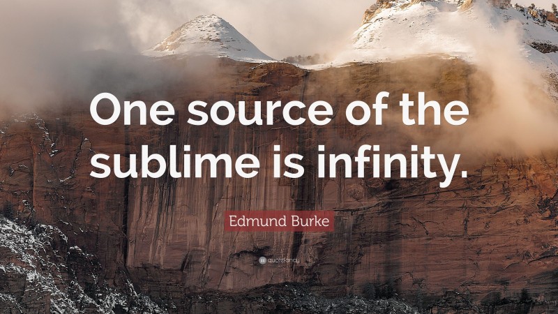 Edmund Burke Quote: “One source of the sublime is infinity.”