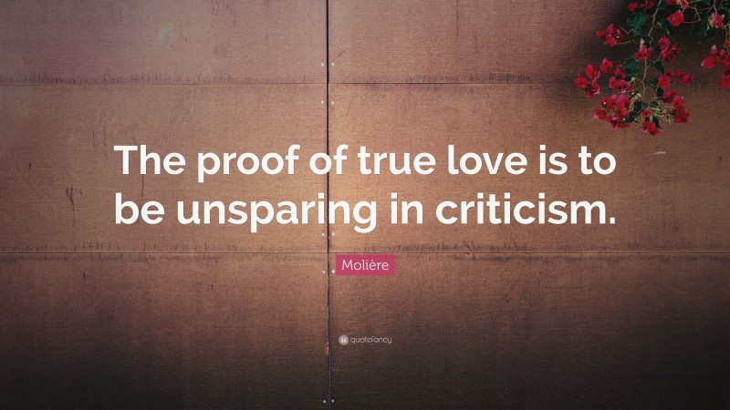 Molière Quote: “The proof of true love is to be unsparing in criticism.”