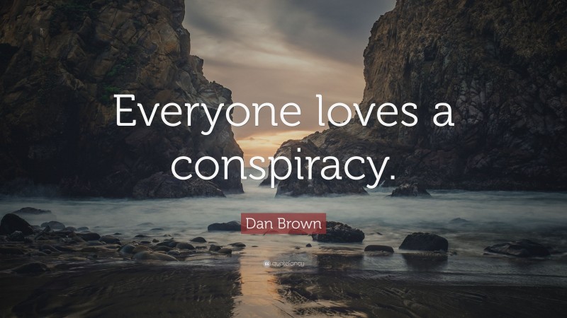Dan Brown Quote: “Everyone loves a conspiracy.”