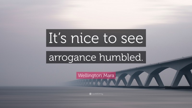 Wellington Mara Quote: “It’s nice to see arrogance humbled.”