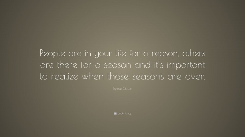 Tyrese Gibson Quote: “People are in your life for a reason, others are there for a season and it’s important to realize when those seasons are over.”