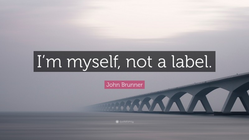 John Brunner Quote: “I’m myself, not a label.”