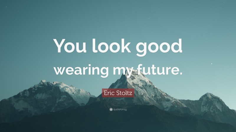 Eric Stoltz Quote: “You look good wearing my future.”