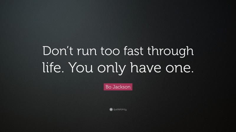 Bo Jackson Quote: “Don’t run too fast through life. You only have one.”