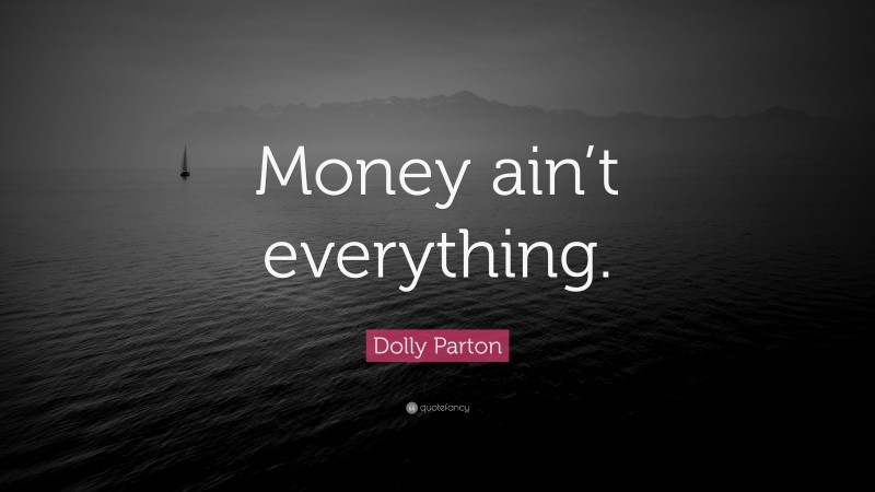 Dolly Parton Quote: “Money ain’t everything.”