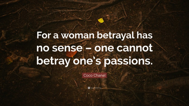 Coco Chanel Quote: “For a woman betrayal has no sense – one cannot betray one’s passions.”