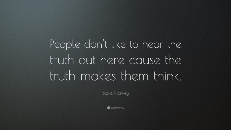 Steve Harvey Quote: “People don’t like to hear the truth out here cause ...