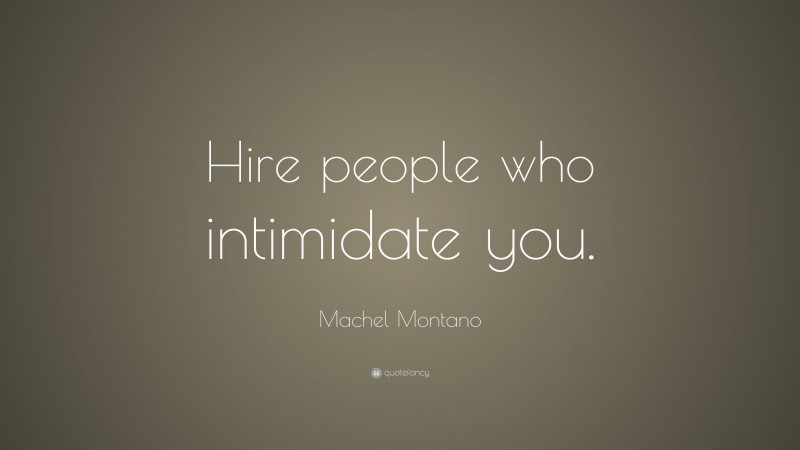 Machel Montano Quote: “Hire people who intimidate you.”