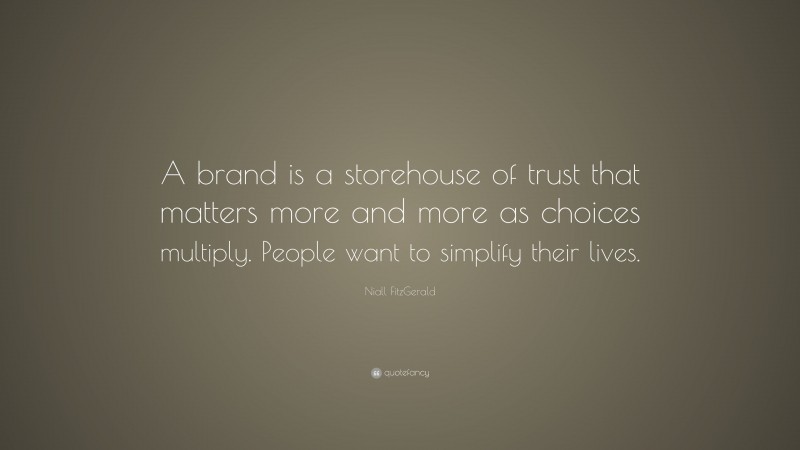 Niall FitzGerald Quote: “A brand is a storehouse of trust that matters more and more as choices multiply. People want to simplify their lives.”