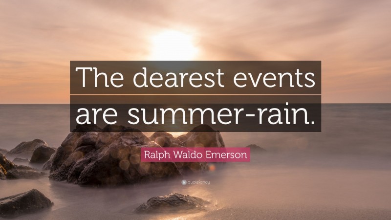 Ralph Waldo Emerson Quote: “The dearest events are summer-rain.”