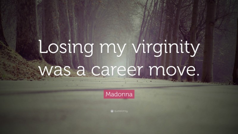 Madonna Quote: “Losing my virginity was a career move.”