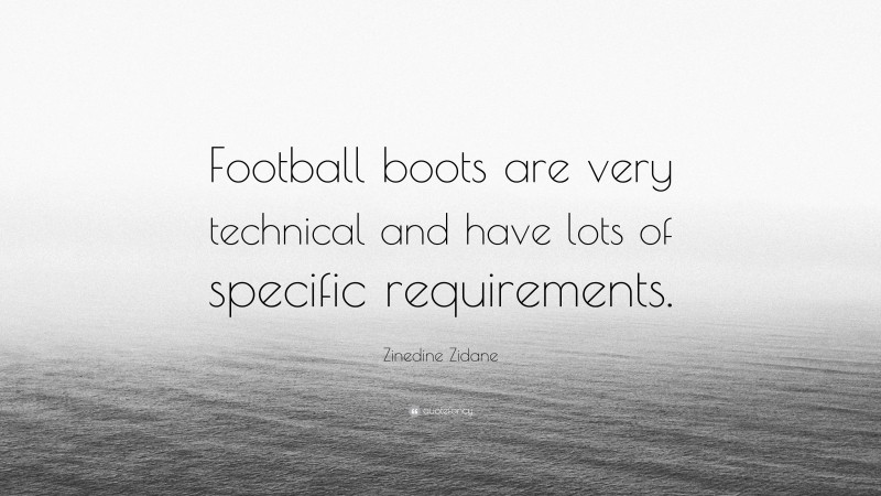 Zinedine Zidane Quote: “Football boots are very technical and have lots of specific requirements.”