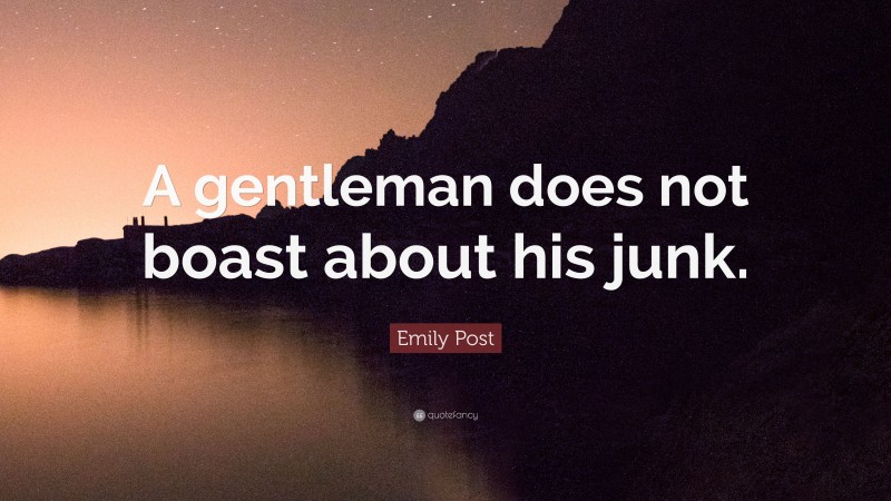 Emily Post Quote: “A gentleman does not boast about his junk.”