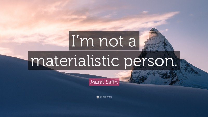 Marat Safin Quote: “I’m not a materialistic person.”