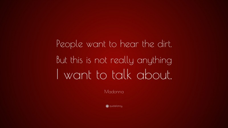 Madonna Quote: “People want to hear the dirt. But this is not really anything I want to talk about.”