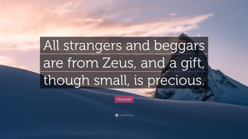 Homer Quote: “All strangers and beggars are from Zeus, and a gift, though small, is precious.”