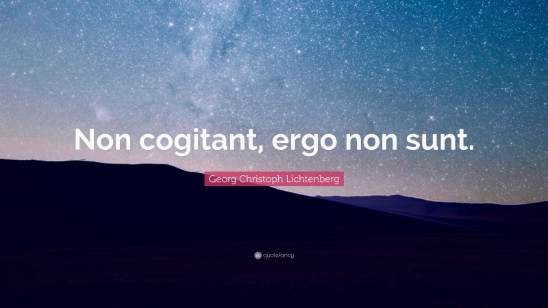 Georg Christoph Lichtenberg Quote: “Non cogitant, ergo non sunt.”