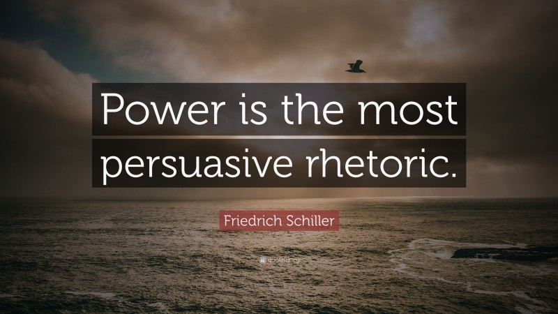 Friedrich Schiller Quote: “Power is the most persuasive rhetoric.”