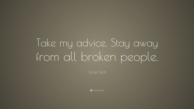 Janet Fitch Quote: “Take my advice. Stay away from all broken people.”