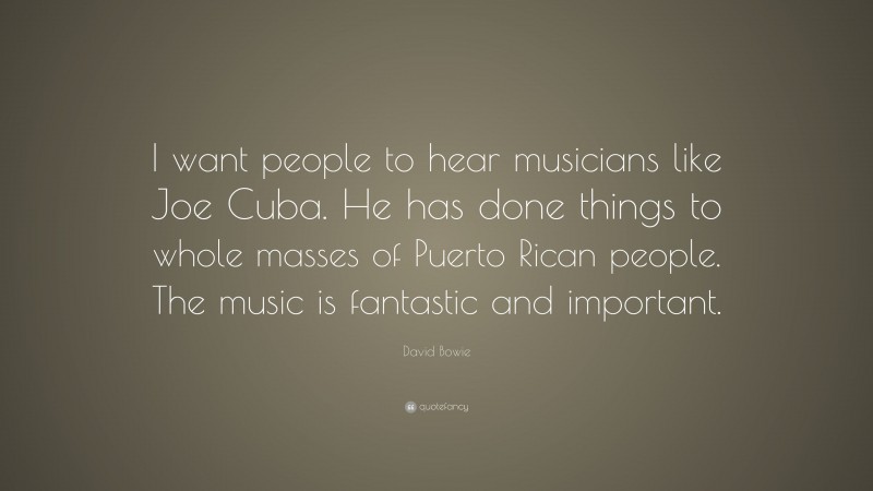 David Bowie Quote: “I want people to hear musicians like Joe Cuba. He has done things to whole masses of Puerto Rican people. The music is fantastic and important.”