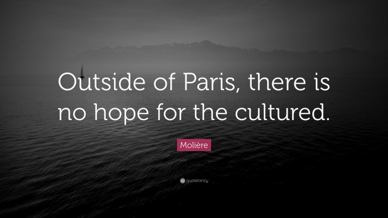 Molière Quote: “Outside of Paris, there is no hope for the cultured.”