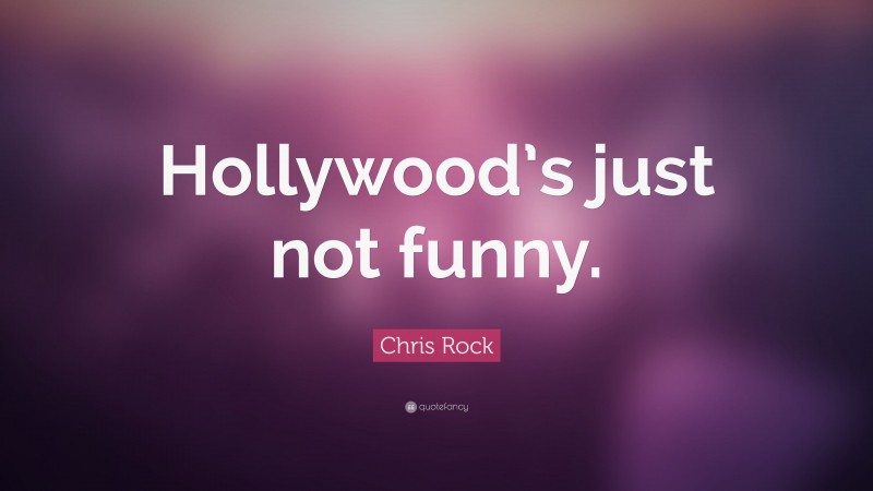 Chris Rock Quote: “Hollywood’s just not funny.”