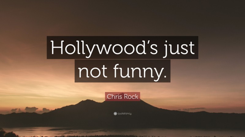 Chris Rock Quote: “Hollywood’s just not funny.”