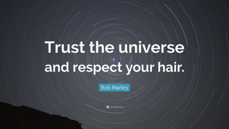 Bob Marley Quote: “Trust the universe and respect your hair.”