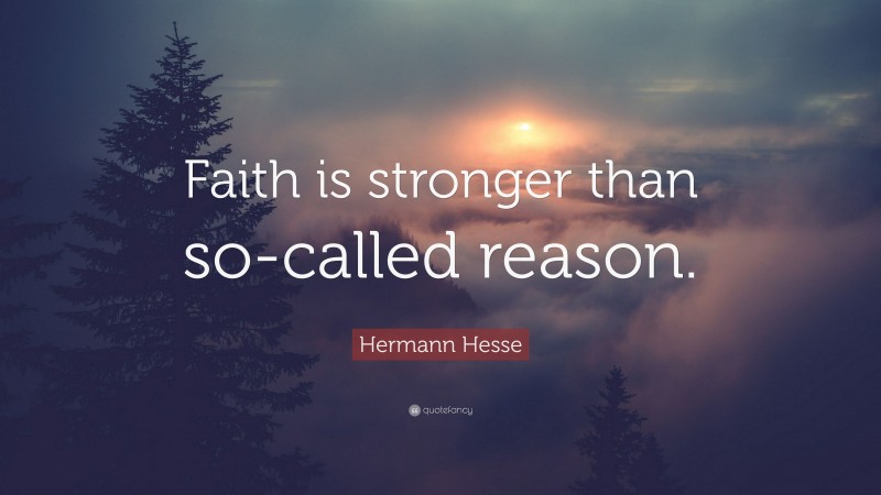 Hermann Hesse Quote: “Faith is stronger than so-called reason.”