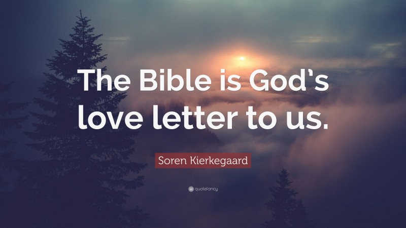 Soren Kierkegaard Quote: “The Bible is God’s love letter to us.”