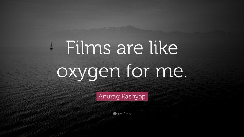 Anurag Kashyap Quote: “Films are like oxygen for me.”