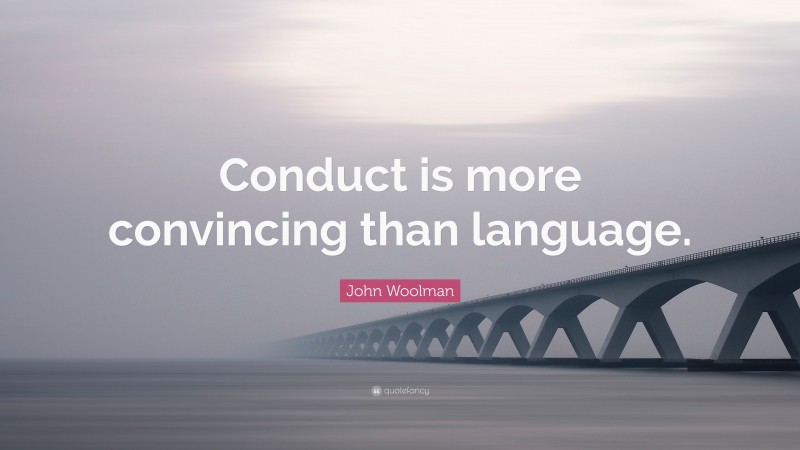 John Woolman Quote: “Conduct is more convincing than language.”