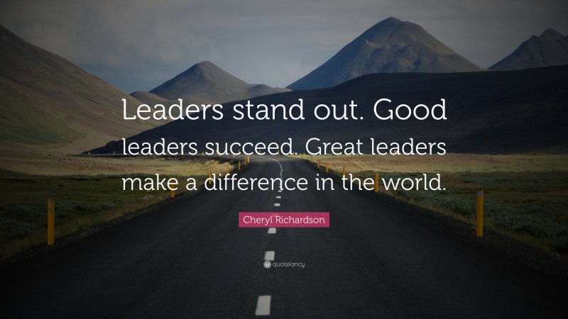 Cheryl Richardson Quote: “Leaders stand out. Good leaders succeed ...