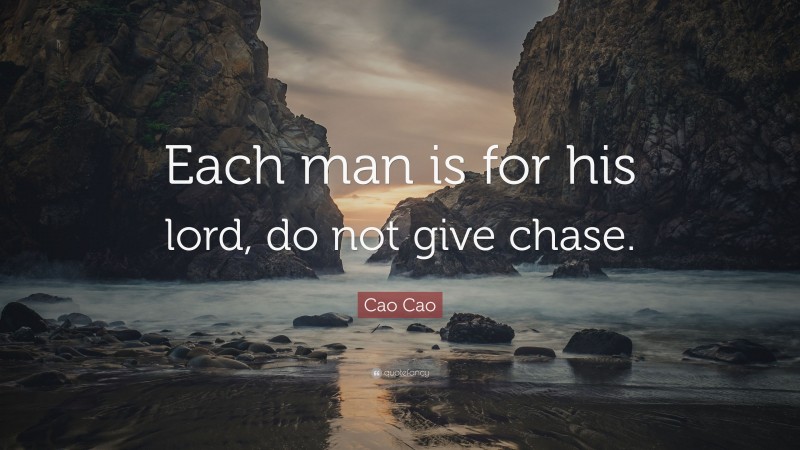 Cao Cao Quote: “Each man is for his lord, do not give chase.”