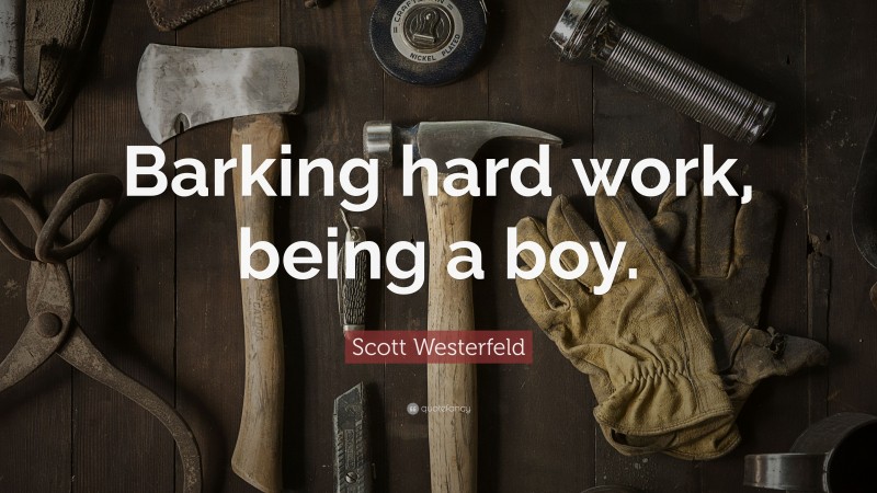 Scott Westerfeld Quote: “Barking hard work, being a boy.”