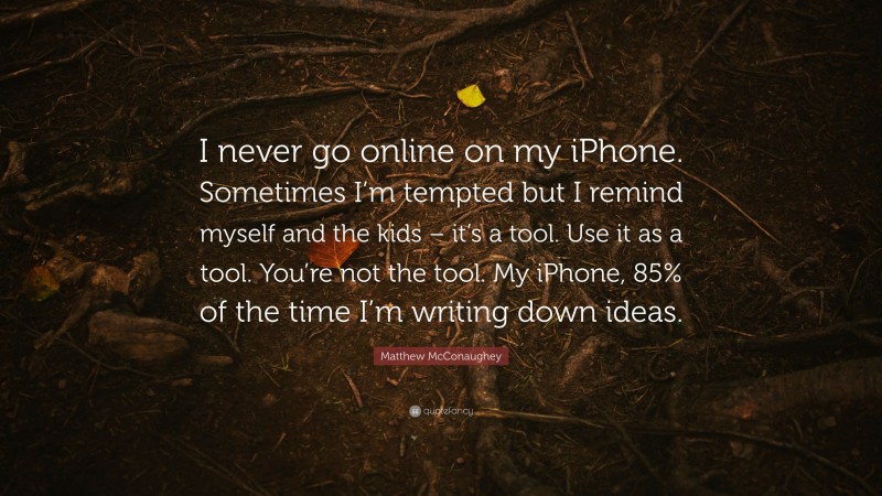 Matthew Mcconaughey Quote “i Never Go Online On My Iphone Sometimes I