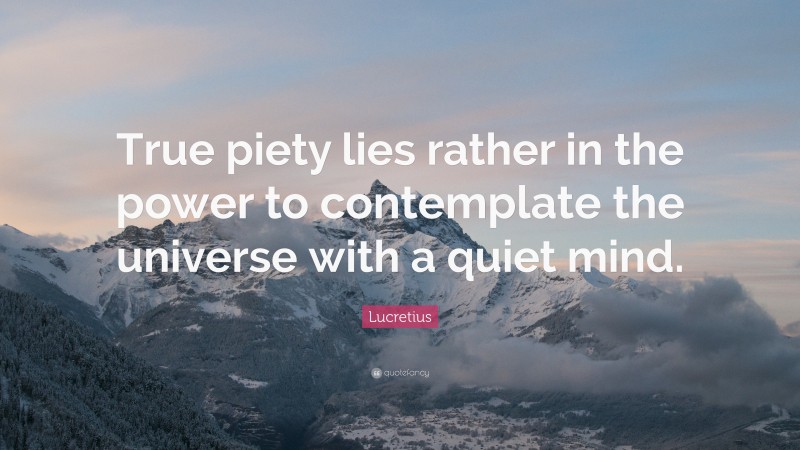 Lucretius Quote: “True piety lies rather in the power to contemplate the universe with a quiet mind.”