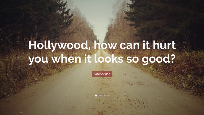 Madonna Quote: “Hollywood, how can it hurt you when it looks so good?”