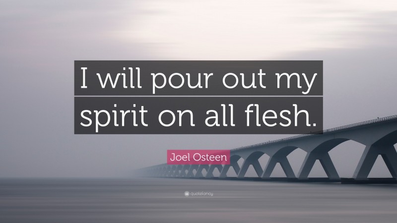 Joel Osteen Quote: “I will pour out my spirit on all flesh.”