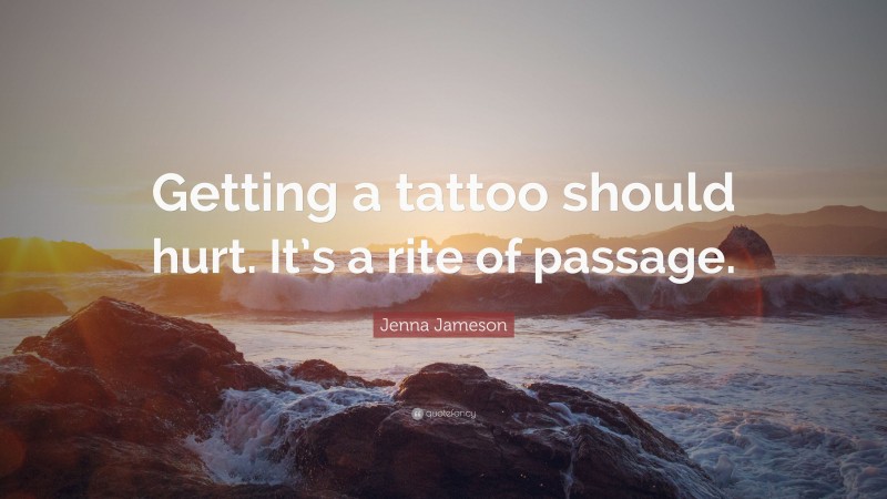 Jenna Jameson Quote: “Getting a tattoo should hurt. It’s a rite of passage.”